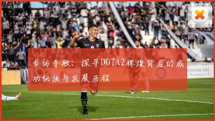 专访李敏：探寻DOTA2辉煌背后的成功秘诀与发展历程