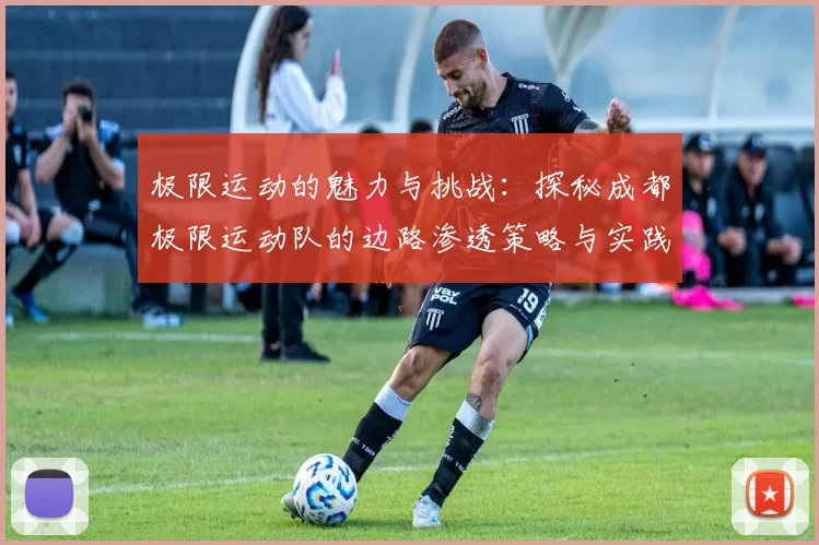 极限运动的魅力与挑战：探秘成都极限运动队的边路渗透策略与实践