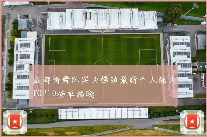 成都街舞队实力强劲最新个人能力TOP10榜单揭晓