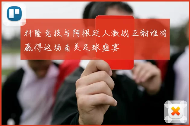 科隆竞技与阿根廷人激战正酣谁将赢得这场南美足球盛宴