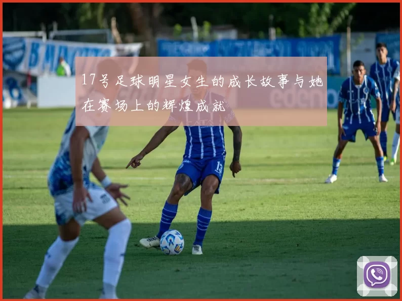 17号足球明星女生的成长故事与她在赛场上的辉煌成就